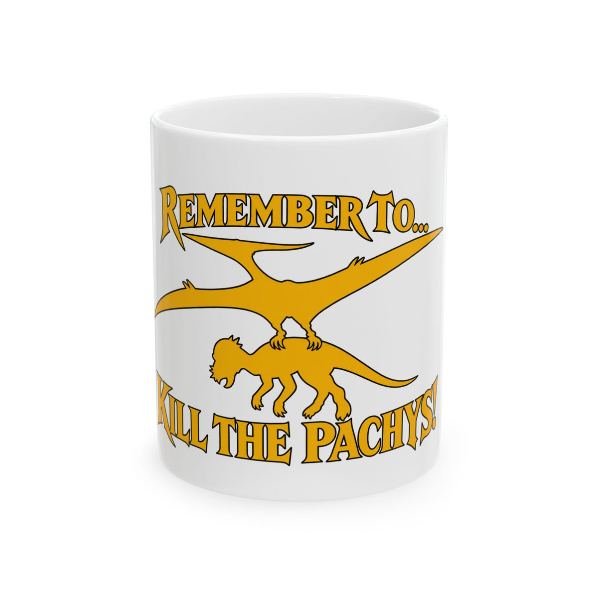 Remember To... Kill the Pachys Ceramic Mug — Funny Dinosaur Quote Coffee Cup (11oz/15oz)