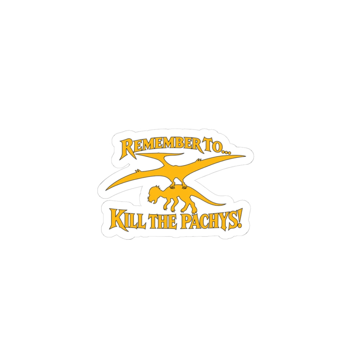 Remember To... Kill the Pachys! Kiss-Cut Sticker — Dinosaur Pteranodon Design